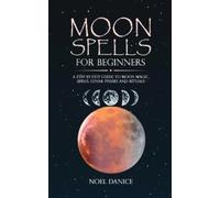 Noel Danice Moon spells for beginners, a step-by-step guide to moon (Tascabile)
