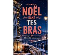 NOËL DANS TES BRAS: Une romance de Noël bouleversante sur les secondes chances, les retrouvailles et le courage de choisir enfin sa propre vie