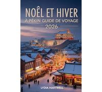 NOÊL ET HIVER À PÉKIN GUIDE DE VOYAGE 2026: Découvrez des festivals d'hiver magiques, des temples cachés et des aventures enneigées dans la capitale chinoise