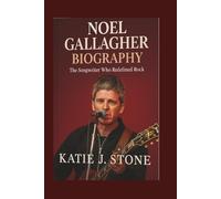 Noel Gallagher Biography: The Songwriter Who Redefined Rock