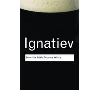 Noel Ignatiev How the Irish Became White (Tascabile) Routledge Classics