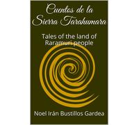 Noel Irán Bustillos Gardea Cuentos de la Sierra Tarahumara (Tascabile)