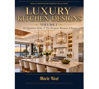 NOEL Luxury Home Design Collection: Luxury Kitchen Designs - Volume I ,45 Signature Styles &The Designer Resource Library