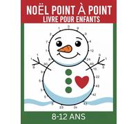 Noël Point à point Livre pour enfants 8-12 ans: C'est l'heure de Noël : du plaisir à relier et à colorier pour les petits artistes