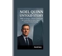 NOEL QUINN UNTOLD STORY: HBSC on Change- Passion, Power, and the Leadership Decisions That Changed Global Banking
