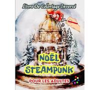 Noël Steampunk Livre De Coloriage Inversé Pour Les Adultes: 34 Magnifiques Motifs D'aquarelle | Créativité, Inspiration, Attention, Méditation, Relaxation, Coloriage Anti-stress
