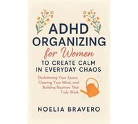 Noelia Bravero ADHD Organizing for Women to Create Calm in Everyday (Tascabile)