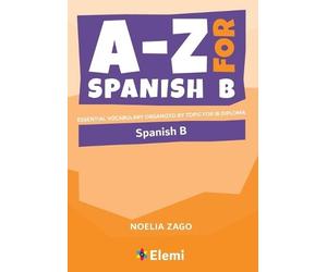 Noelia Zago A-Z for Spanish B (Tascabile) A-Z for IB Diploma