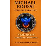 Noetic Sphere: Intelligent Consciousness (Collector's Edition): A Soularism Philosophy