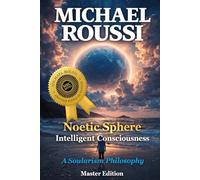 Noetic Sphere: Intelligent Consciousness (Master Edition): A Soularism Philosophy