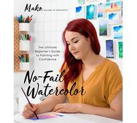 NoFail Watercolor: The Ultimate Beginner’s Guide to Painting With Confidence