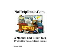 NoHelpDesk.Com: A Manual and Guide for: Protecting Seniors from Scams