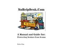 NoHelpDesk.Com: A Manual and Guide for: Protecting Seniors from Scams