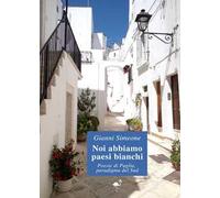 Noi abbiamo paesi bianchi. Poesie di Puglia, paradigma del Sud