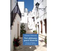 Noi abbiamo paesi bianchi - Poesie di Puglia, paradigma del Sud