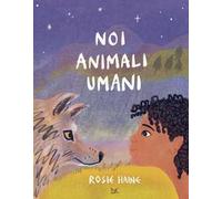 Noi animali umani. Ediz. a colori