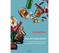 Noi antabusiani. Come sopravvivere all’antabuse e sconfiggere la dipendenza da alcol