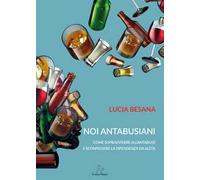 Noi antabusiani. Come sopravvivere all’antabuse e sconfiggere la dipendenza da alcol