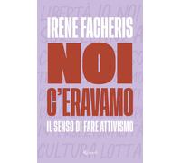 Noi c'eravamo. Il senso di fare attivismo - 2023 - Rizzoli