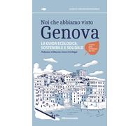 Noi che abbiamo visto Genova La guida ecologica, sostenibile e so
