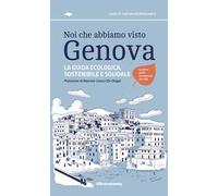 Noi che abbiamo visto Genova La guida ecologica, sostenibile e solidale