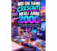 NOI CHE SIAMO CRESCIUTI NEGLI ANNI 2000: Storie, curiosità e ricordi di un decennio tra SMS, MP3, euro e primi social
