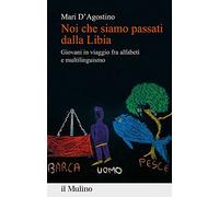 Libri Mari D'Agostino - Noi Che Siamo Passati Dalla Libia. Giovani In Viaggio Fr
