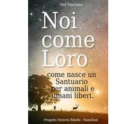 Noi come loro. Come nasce un santuario per animali e umani liberi