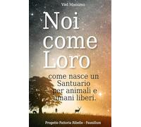 Noi come loro. Come nasce un santuario per animali e umani liberi