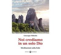 Noi crediamo in un solo Dio. Meditazioni sulla fede