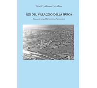 Noi del villaggio della barca. Racconti aneddoti storie ed emozioni