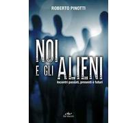 Noi e gli alieni. Incontri passati, presenti e futuri
