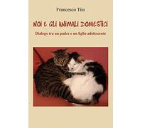 Noi e gli animali domestici. Dialogo tra un padre e un figlio adolescente