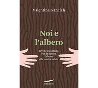 Libri Valentina Ivancich - Noi E L'albero. Natura Urbana, Salute Umana