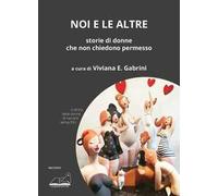 Noi e le altre. Storie di donne che non chiedono permesso