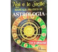 Noi e le stelle Manuale pratico di astrologia