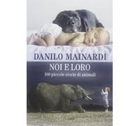 Noi e loro. 100 piccole storie di animali