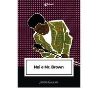 Noi e Mr. Brown - Galvani Jacopo
