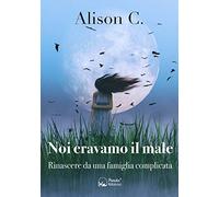 Noi eravamo il male. Rinascere da una famiglia complicata