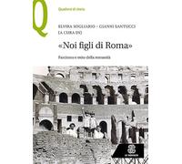 «Noi figli di Roma». Fascismo e mito della romanità