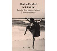 Noi, il ritmo. Taccuino di un poeta per la danza (e per una danzatrice)