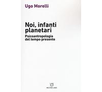Noi, infanti planetari. Psicoantropologia del tempo presente