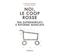 Noi, le Coop rosse. Tra supermercati e riforme mancate