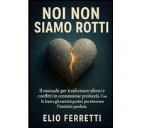 Noi non siamo rotti: IL manuale per trasformare silenzi e conflitti in connessione profonda. Con le frasi e gli esercizi pratici per ritrovare l'intimità perduta.