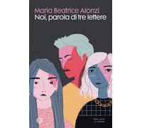 Noi, parola di tre lettere - Alonzi Maria Beatrice