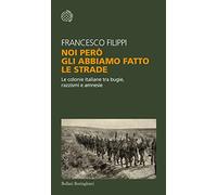 Noi però gli abbiamo fatto le strade. Le colonie italiane tra bugie, razzismi e amnesie