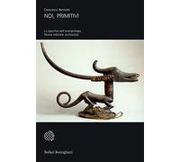 Noi, primitivi. Lo specchio dell'antropologia