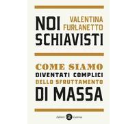 Libri Valentina Furlanetto - Noi Schiavisti. Come Siamo Diventati Complici Dello