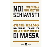 Libri Valentina Furlanetto - Noi Schiavisti. Come Siamo Diventati Complici Dello