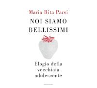 Noi siamo bellissimi. Elogio della vecchiaia adolescente